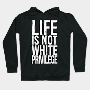 Life Is Not White Privilege Hoodie